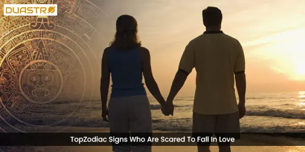 TopZodiac Signs Who Are Scared To Fall In Love
