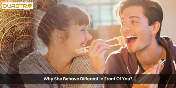 Why She Behave Different In Front Of You?