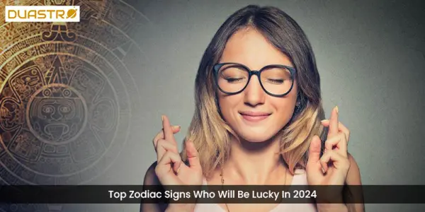 Top Zodiac Signs Who Will Be Lucky In 2024