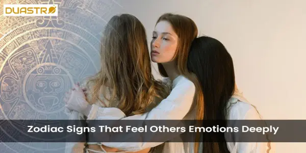 Zodiac Signs That Feel Others Emotions Deeply