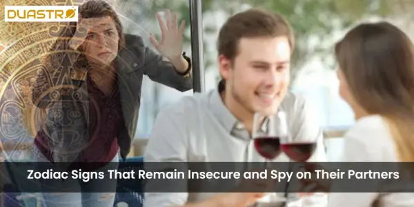 Zodiac Signs That Remain Insecure and Spy on Their Partners