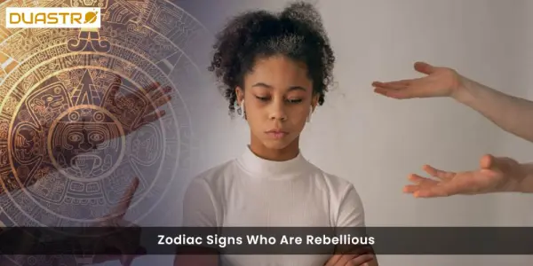 Zodiac Signs Who Are Rebellious