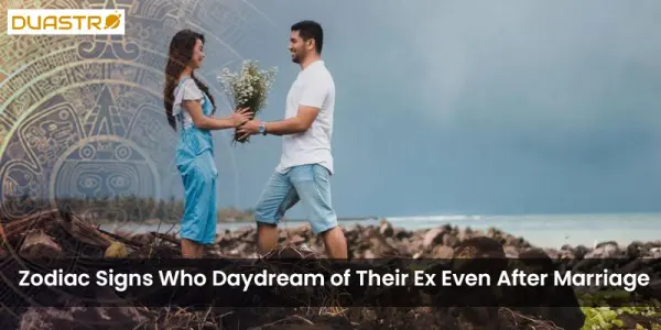 Zodiac Signs Who Daydream of Their Ex Even After Marriage