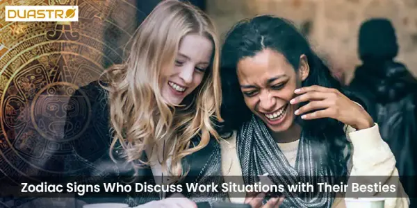Zodiac Signs Who Discuss Work Situations with Their Besties