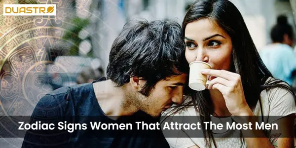 Zodiac Signs Women That Attract The Most Men