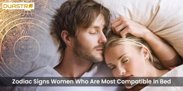Zodiac Signs Women Who Are Most Compatible In Bed