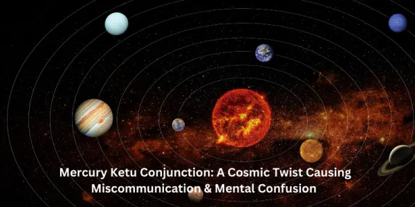 Mercury Ketu Conjunction: A Cosmic Twist Causing Miscommunication & Mental Confusion
