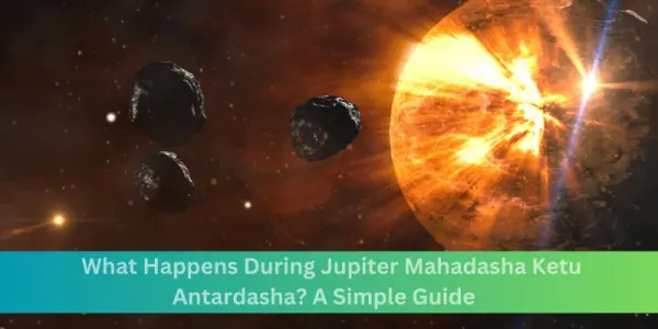  What Happens During Jupiter Mahadasha Ketu Antardasha? A Simple Guide  