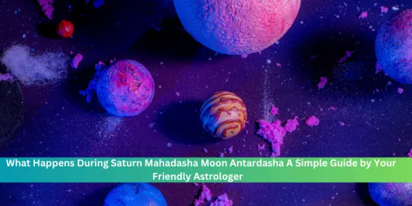  What Happens During Saturn Mahadasha Moon Antardasha A Simple Guide by Your Friendly Astrologer  