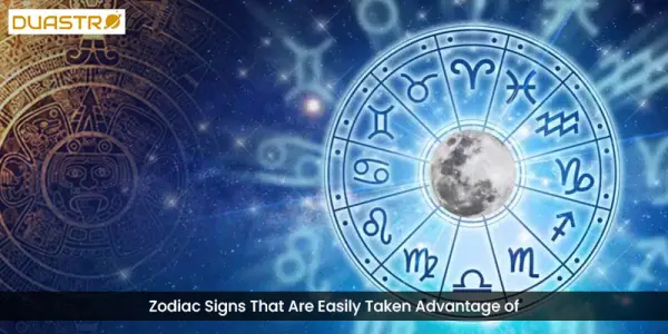 Zodiac Signs That Are Easily Taken Advantage Of