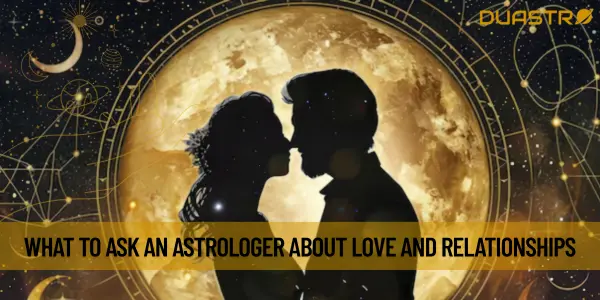 What to Ask an Astrologer About Love and Relationships