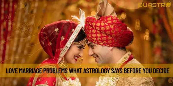 Love Marriage Problems What Astrology Says Before You Decide