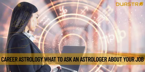 Career Astrology What to Ask an Astrologer About Your Job