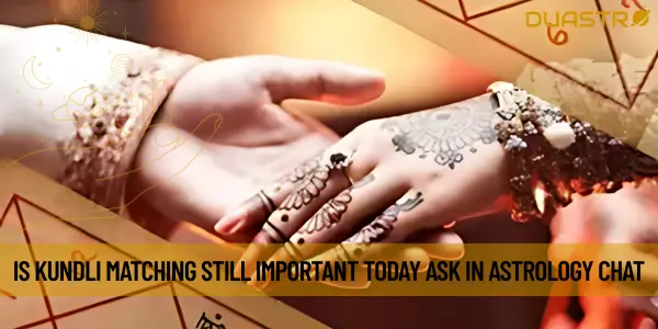 Is Kundli Matching Still Important Today Ask in Astrology Chat
