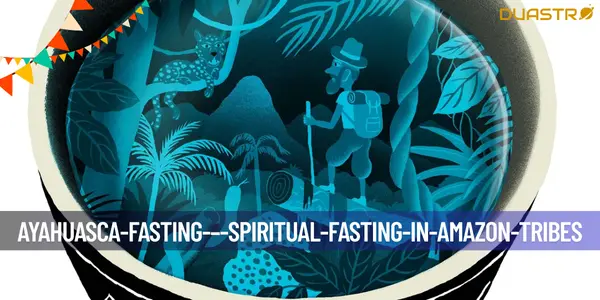 Exploring the Sacred Tradition of Ayahuasca Fasting in Amazon Tribes