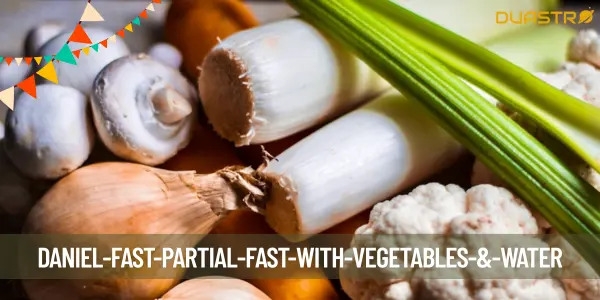 Discover the Benefits of the Daniel Fast: A Nutritious Partial Fast with Vegetables and Water