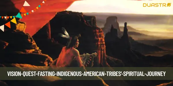 Embarking on a Sacred Journey: The Spiritual Significance of Vision Quest Fasting in Indigenous American Tribes
