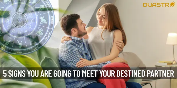 5 signs That Your Going To Meet Your Destined Partner