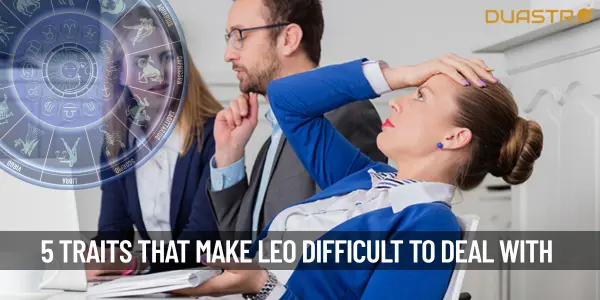 5 Traits That Can Make Leo Difficult to Deal With
