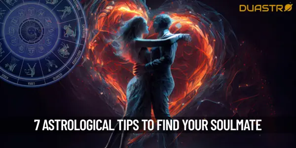 7 Astrological Guide To Find Your Soulmate Gain Insights