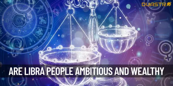 Do People Who Are Born Under The Libra Zodiac Sign Tend To Be Ambitious And Wealthy