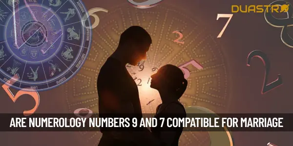 Can The Numerology Numbers 9 And 7 Be At All Compatible For Marriage