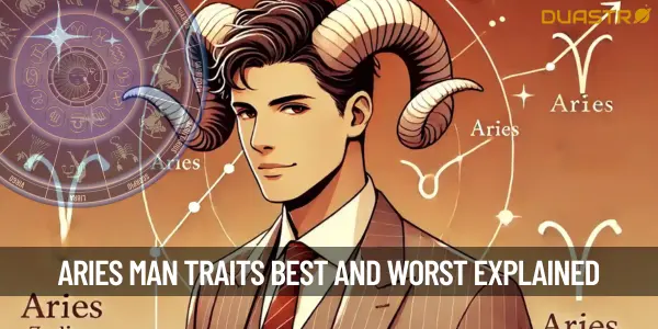 What Are The Best And Worst Traits Of An Aries Man And What Attracts You To Him