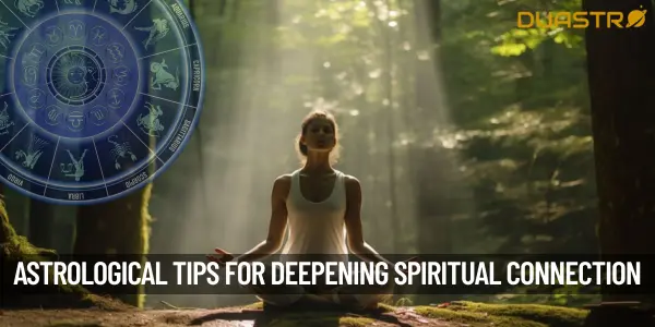 Astrological Tips for Deepening Spiritual Connections