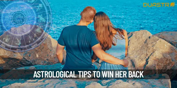 Winning Her Back Astrological Tips for Rekindling Lost Love