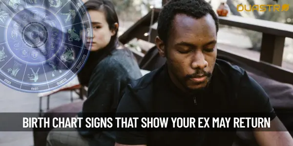 Combinations In Your Birth Chart That Suggest Your Ex Might Return