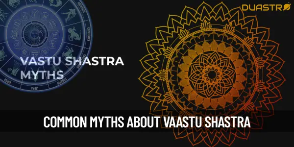What Are A Few Myths About Vaastu Shastra That People Follow Blindly