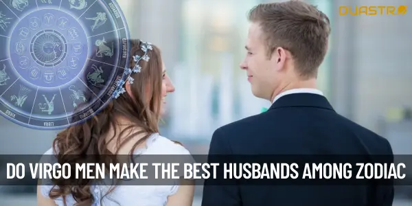 Do Virgo Men Make The Best Husbands Out Of All Zodiac Signs