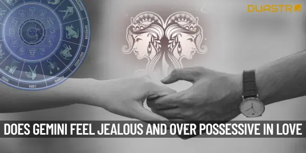 Is Gemini Feel Jealous And Over- Possessive In Love And Relationship
