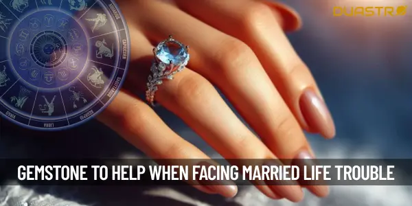 Facing Troubles in Married Life Check Out This Gemstone.