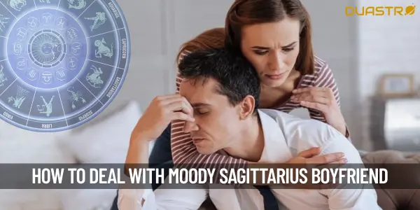 How Can You Deal With A Moody Sagittarius Boyfriend