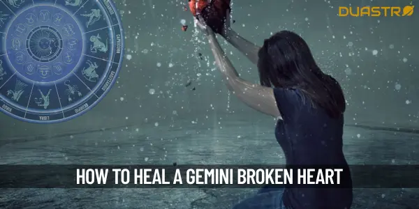 How To Mend The Broken Heart Of A Gemini