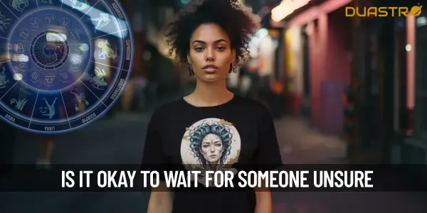 Is It Okay To Wait For A Person Who Is Not Sure If They Love You