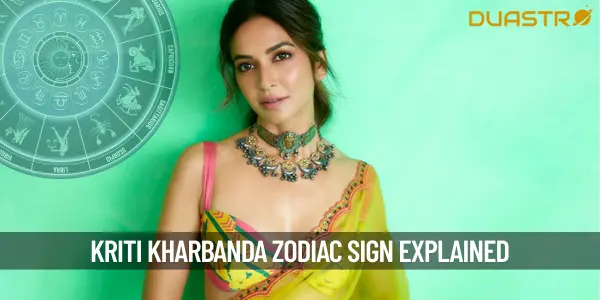 What is Kriti Kharbanda&#39;s Zodiac Sign