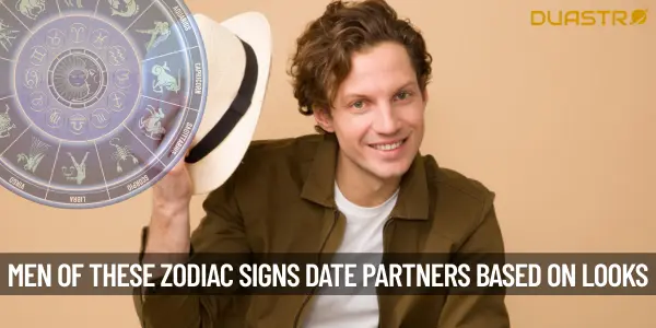 Men Of These Zodiac Signs Date Partners Based on Looks