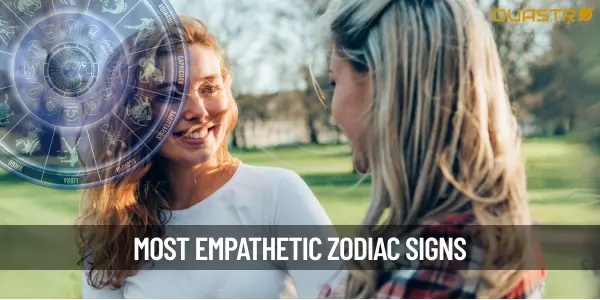 Top 9 Most Empathetic Zodiac Signs