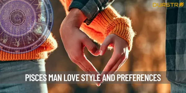 Understanding the Pisces Man&#39;s Romantic Preferences