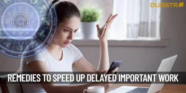 Astrological Remedies To Speed Up Important Work Thats Getting Delayed