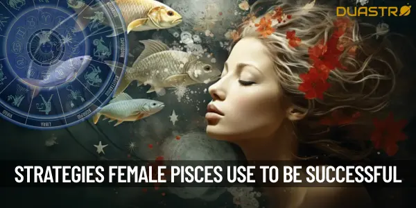 What Are Some Strategies That Female Pisces Have Used To Be Successful