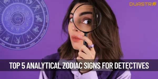Top 5 Most Analytical Zodiac Signs Who Can Become Detectives