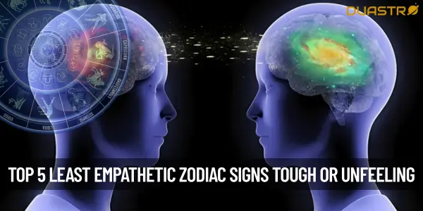 “Top 5 Least Empathetic Zodiac Signs Tough or Unfeeling”