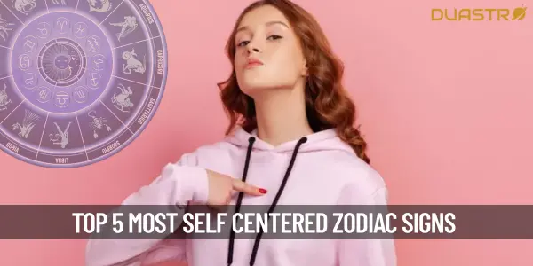 Most Self-Centered Zodiac Signs A Quick Look at the Top 5