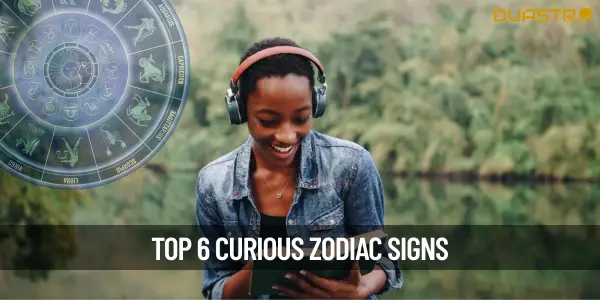 Top 6 Curious Zodiac Signs