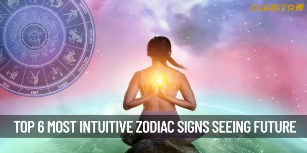 Top 6 Most Intuitive Zodiac Signs Who Oversee Future Events