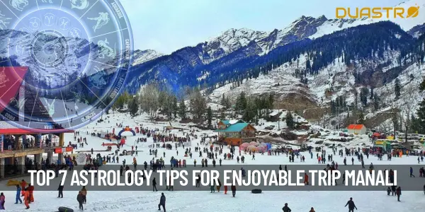 Top 7 Astrology Tips for Enjoyable Trip in Manali