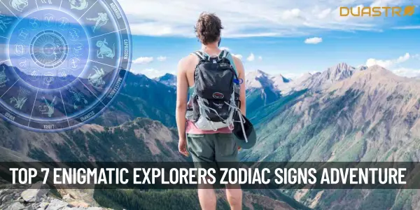 Top 7 Enigmatic Explorers Adventure-Seeking Zodiac Signs